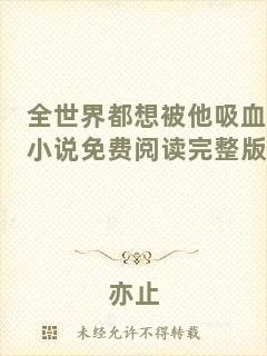 全世界都想被他吸血小說免費閱讀完整版