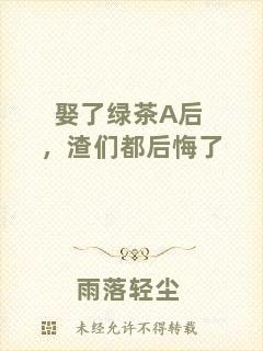 娶了綠茶A后，渣們都后悔了